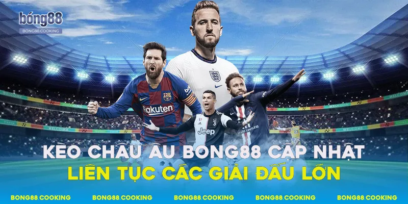 Kèo châu Âu Bong88 cập nhật liên tục các giải đấu lớn