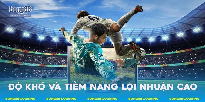 Độ khó và tiềm năng lợi nhuận cao